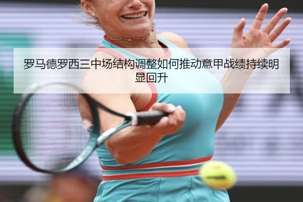 罗马德罗西三中场结构调整如何推动意甲战绩持续明显回升