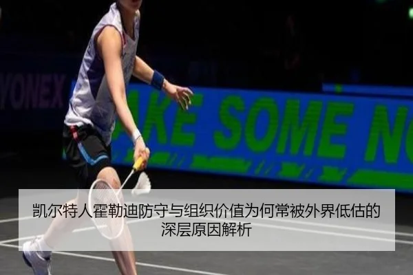 凯尔特人霍勒迪防守与组织价值为何常被外界低估的深层原因解析